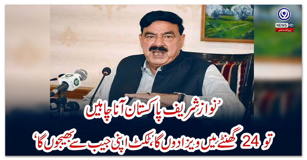 نواز-شریف-پاکستان-آنا-چاہیں-تو-24-گھنٹے-میں-ویزا-دوں-گا،-ٹکٹ-اپنی-جیب-سے-بھیجوں-گا