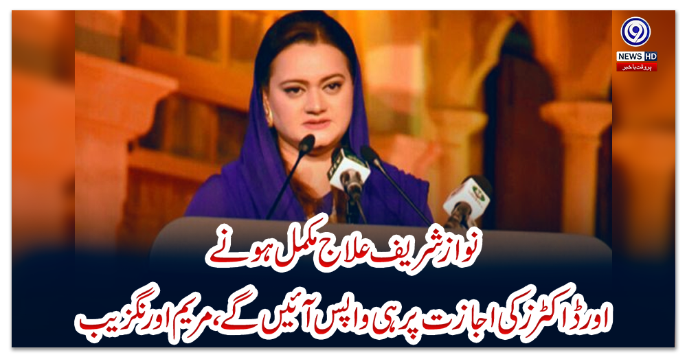 نواز-شریف-علاج-مکمل-ہونے-اور-ڈاکٹرزکی-اجازت-پر-ہی-واپس-آئیں-گے،-مریم-اورنگزیب