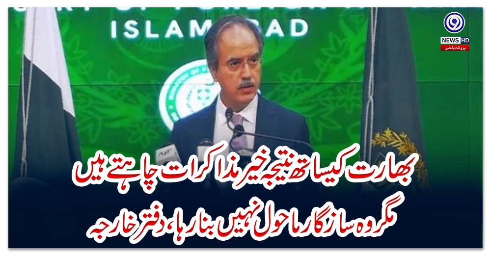 بھارت-کیساتھ-نتیجہ-خیر-مذاکرات-چاہتے-ہیں،-مگر-وہ-سازگار-ماحول-نہیں-بنا-رہا،-دفتر-خارجہ