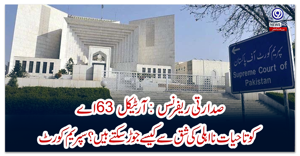 صدارتی-ریفرنس:-آرٹیکل-63-اے-کو-تاحیات-نااہلی-کی-شق-سے-کیسے-جوڑ-سکتے-ہیں؟-سپریم-کورٹ