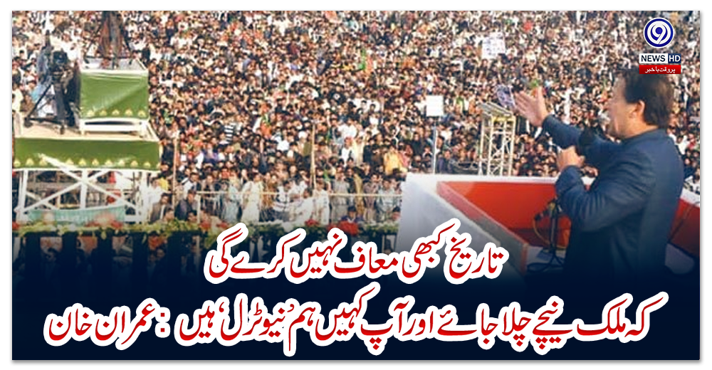 تاریخ-کبھی-معاف-نہیں-کرے-گی-کہ-ملک-نیچے-چلا-جائے-اور-آپ-کہیں-ہم-’نیوٹرل‘-ہیں:-عمران-خان
