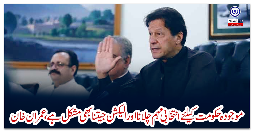 موجودہ-حکومت-کیلئے-انتخابی-مہم-چلانا-اور-الیکشن-جیتنا-بھی-مشکل-ہے،-عمران-خان