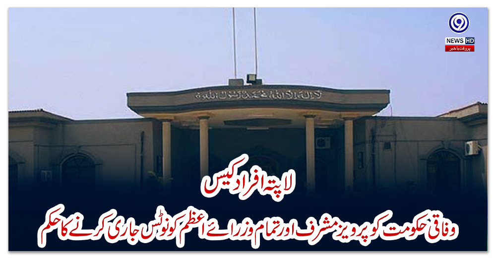 لاپتہ-افراد-کیس:-وفاقی-حکومت-کو-پرویز-مشرف-اور-تمام-وزرائےاعظم-کو-نوٹس-جاری-کرنے-کا-حکم