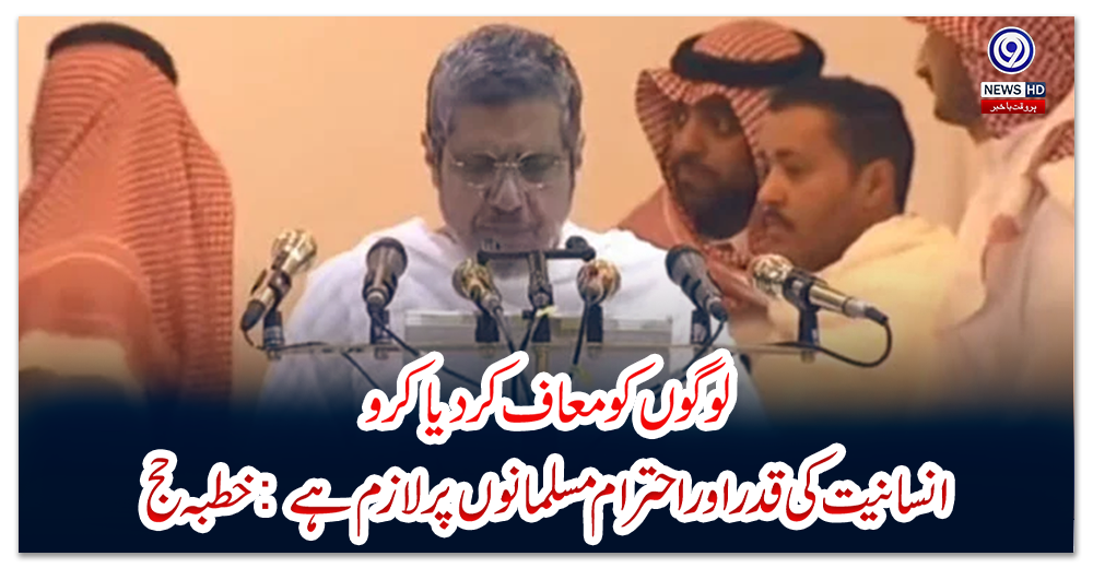 لوگوں-کو-معاف-کردیا-کرو،-انسانیت-کی-قدر-اور-احترام-مسلمانوں-پر-لازم-ہے:-خطبہ-حج