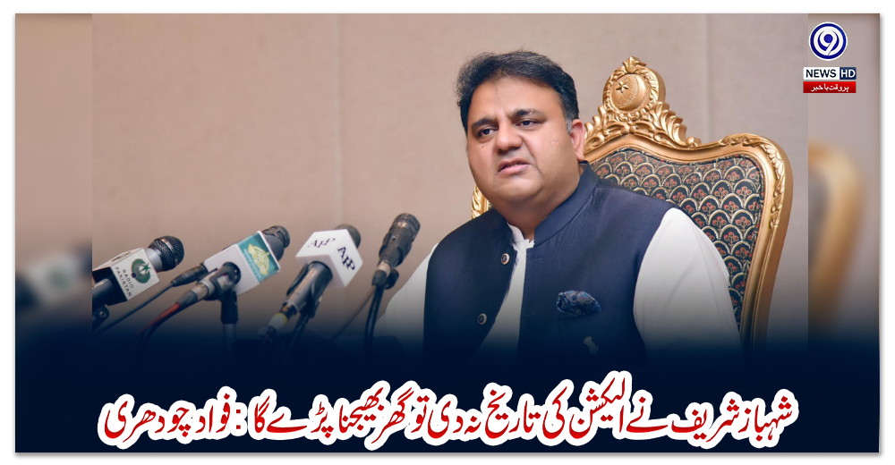 شہباز-شریف-نے-الیکشن-کی-تاریخ-نہ-دی-تو-گھر-بھیجنا-پڑے-گا-:-فواد-چودھری