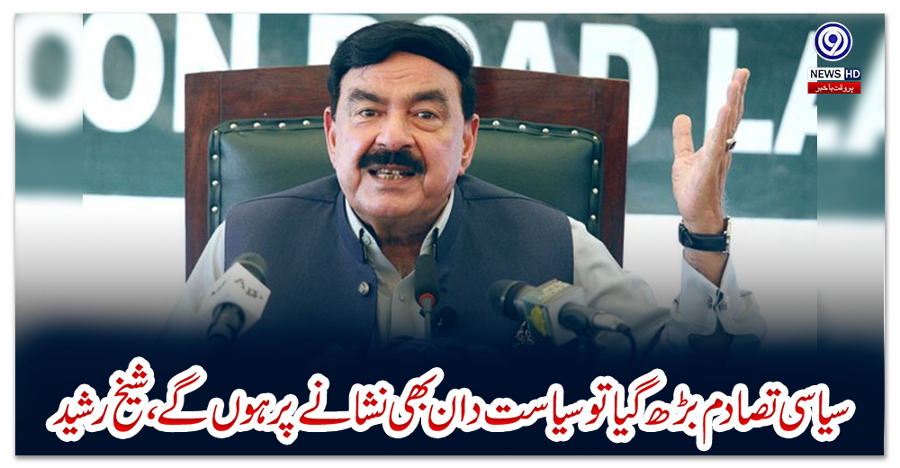 سیاسی-تصادم-بڑھ-گیا-تو-سیاست-دان-بھی-نشانے-پر-ہوں-گے،-شیخ-رشید