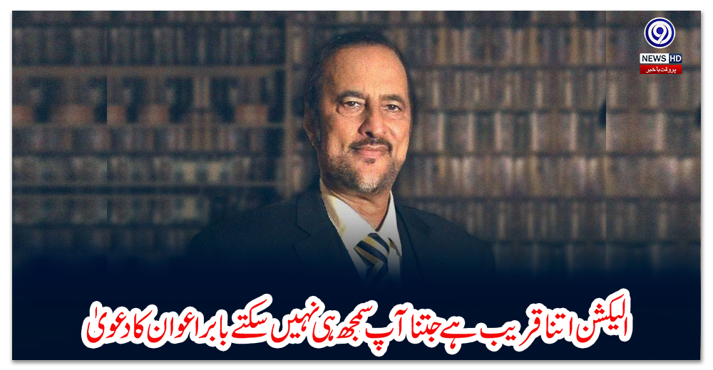 الیکشن-اتنا-قریب-ہے-جتنا-آپ-سمجھ-ہی-نہیں-سکتے-بابر-اعوان-کا-دعویٰ