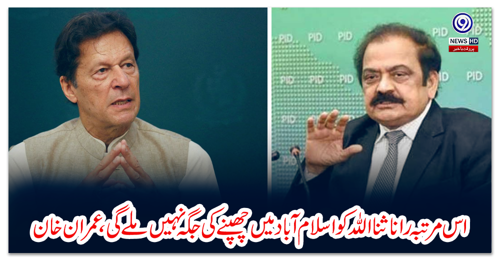 اس-مرتبہ-رانا-ثنا-اللہ-کو-اسلام-آباد-میں-چھپنے-کی-جگہ-نہیں-ملے-گی،-عمران-خان