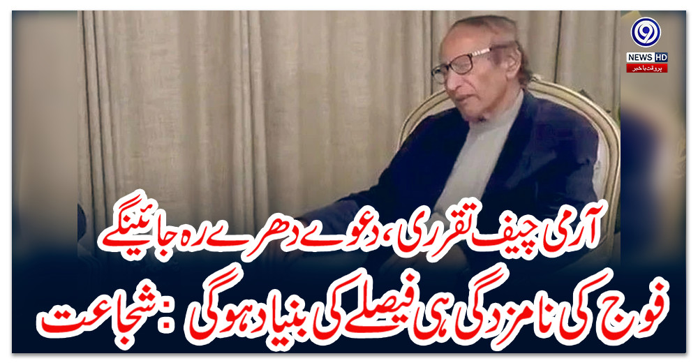 آرمی-چیف-تقرری،-دعوے-دھرے-رہ-جائینگے،-فوج-کی-نامزدگی-ہی-فیصلے-کی-بنیاد-ہو-گی:-شجاعت