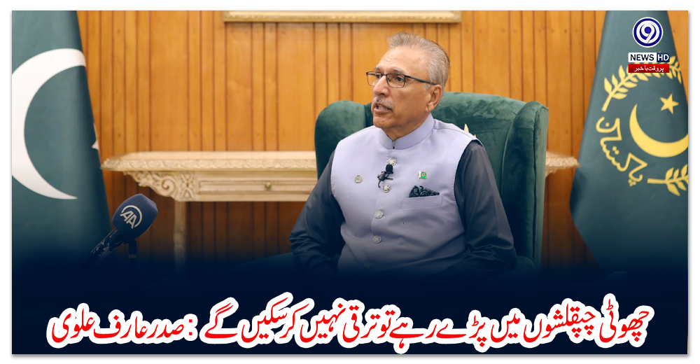 چھوٹی-چپقلشوں-میں-پڑے-رہے-تو-ترقی-نہیں-کر-سکیں-گے:-صدر-عارف-علوی