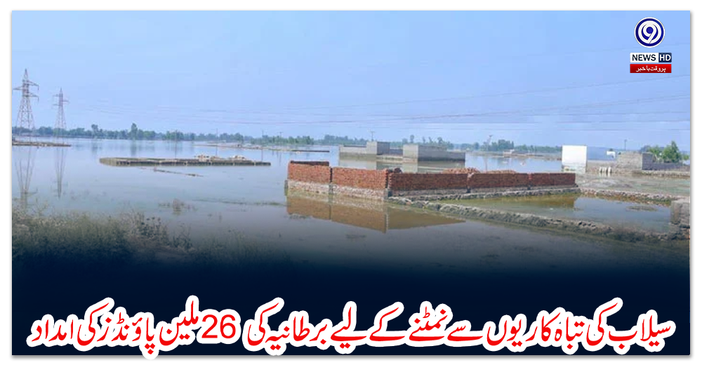 سیلاب-کی-تباہ-کاریوں-سے-نمٹنے-کے-لیے-برطانیہ-کی-26-ملین-پاؤنڈز-کی-امداد