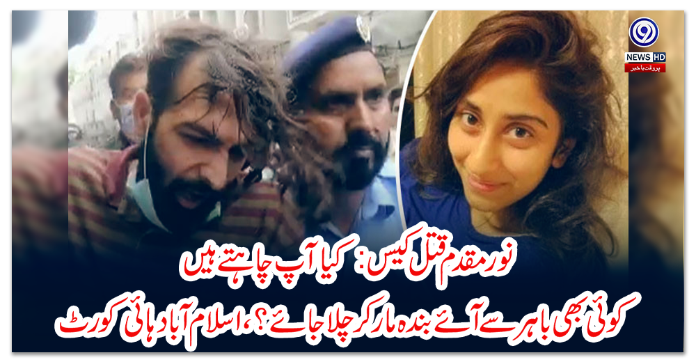 نورمقدم-قتل-کیس؛-کیا-آپ-چاہتے-ہیں-کوئی-بھی-باہر-سے-آئے-بندہ-مار-کر-چلا-جائے؟،-اسلام-آباد-ہائی-کورٹ