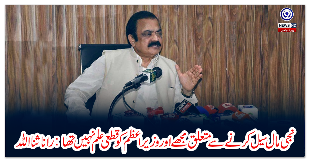 نجی-مال-سیل-کرنے-سے-متعلق-مجھے-اور-وزیر-اعظم-کو-قطعی-علم-نہیں-تھا:-رانا-ثنا-اللہ