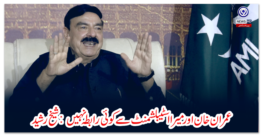 عمران-خان-اور-میرا-اسٹیبلشمنٹ-سے-کوئی-رابطہ-نہیں:-شیخ-رشید