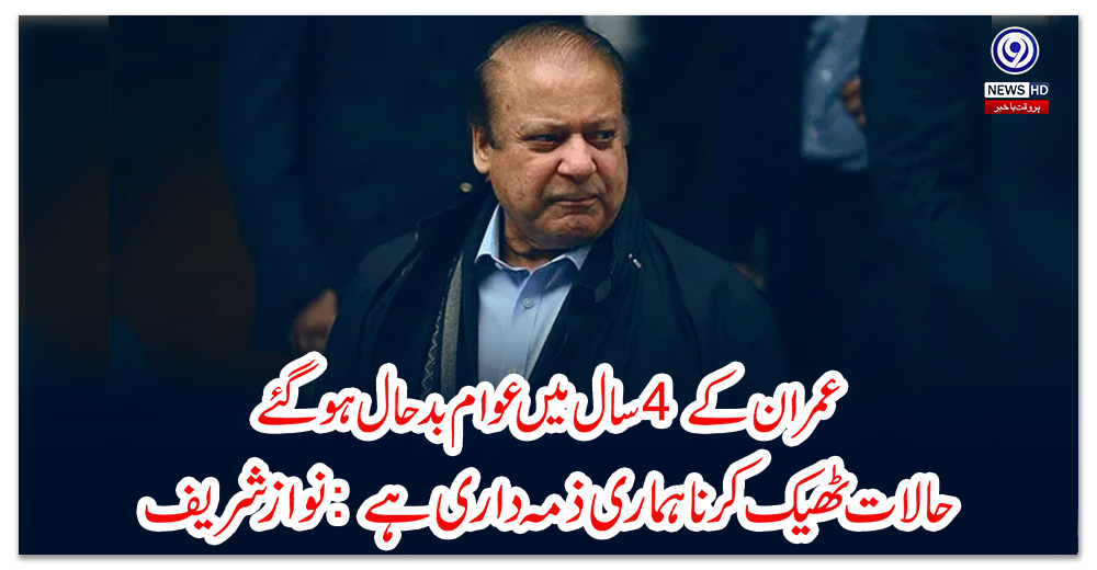 عمران-کے-4-سال-میں-عوام-بدحال-ہوگئے،-حالات-ٹھیک-کرنا-ہماری-ذمہ-داری-ہے:-نواز-شریف