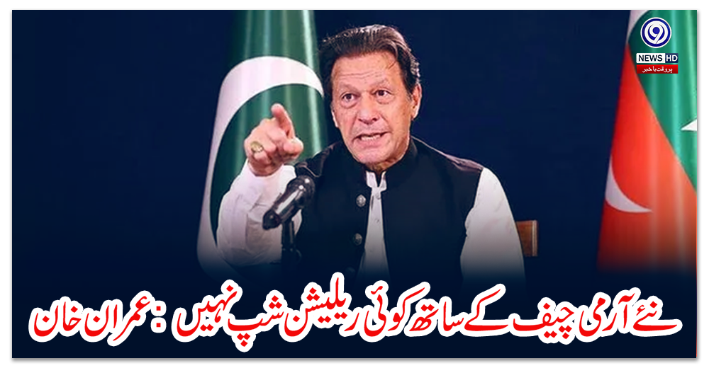نئے-آرمی-چیف-کے-ساتھ-کوئی-ریلیشن-شپ-نہیں:-عمران-خان