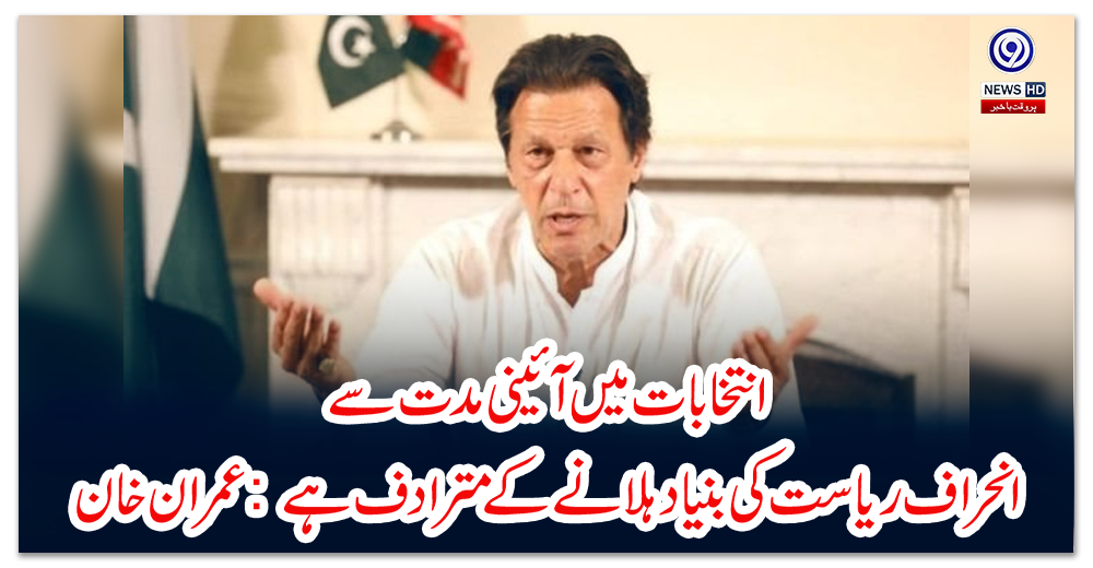 انتخابات-میں-آئینی-مدت-سے-انحراف-ریاست-کی-بنیاد-ہلانے-کے-مترادف-ہے:-عمران-خان