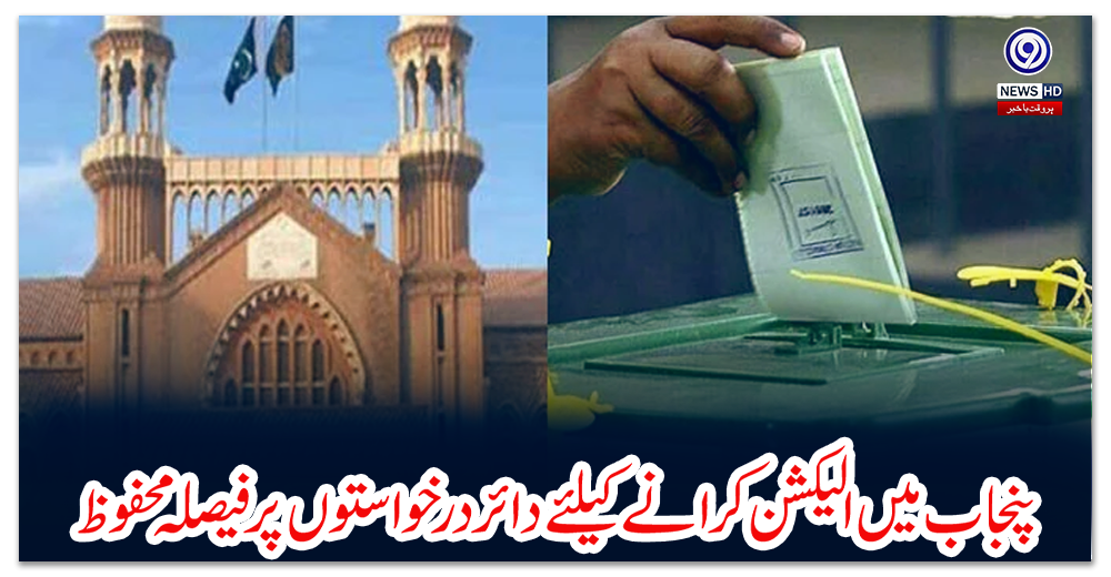 پنجاب-میں-الیکشن-کرانے-کیلئے-دائر-درخواستوں-پر-فیصلہ-محفوظ